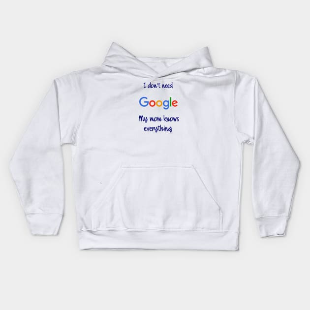 I don't need Google my mom knows everything Kids Hoodie by osaya